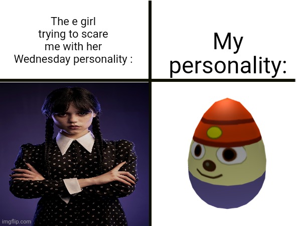 My personality:; The e girl trying to scare me with her Wednesday personality : | made w/ Imgflip meme maker