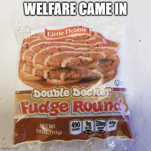 Count Down to Double Fudge Round | WELFARE CAME IN | image tagged in count down to double fudge round | made w/ Imgflip meme maker