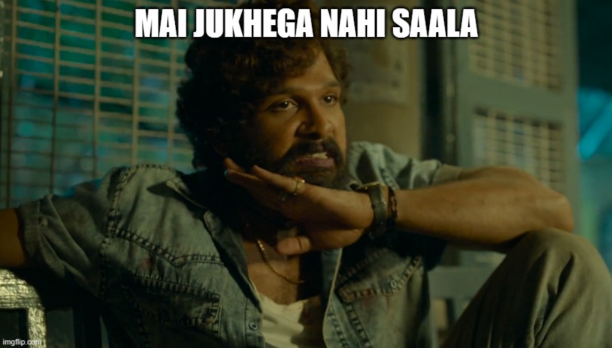 Pushpa | MAI JUKHEGA NAHI SAALA | image tagged in pushpa | made w/ Imgflip meme maker