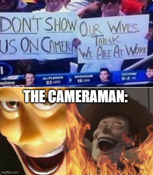 well too bad | THE CAMERAMAN: | image tagged in satanic woody no spacing | made w/ Imgflip meme maker