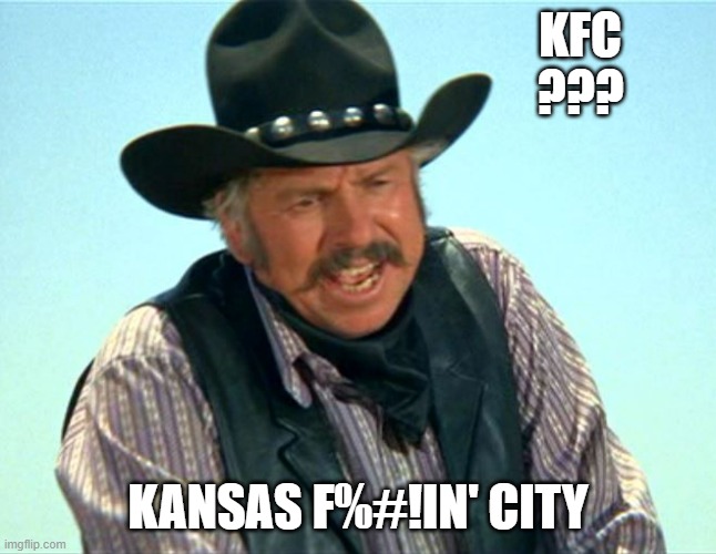 Slim Pickens Blazing Saddles | KFC
??? KANSAS F%#!IN' CITY | image tagged in slim pickens blazing saddles | made w/ Imgflip meme maker