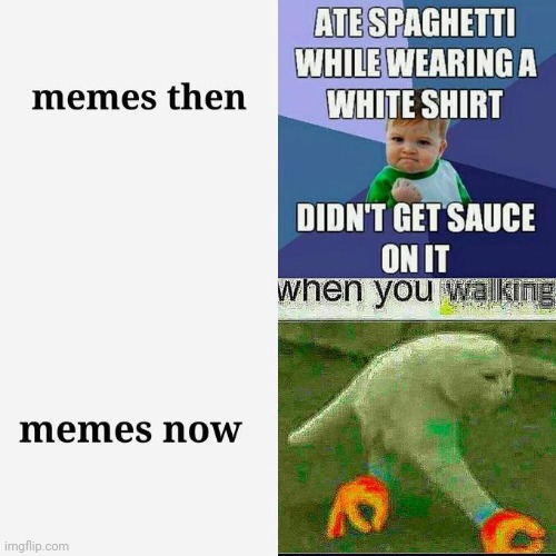 when you walking | image tagged in blank white template,memes,then vs now | made w/ Imgflip meme maker