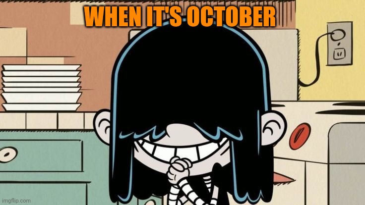 Lucy Loud smiling | WHEN IT'S OCTOBER | image tagged in lucy loud smiling,memes,october,halloween | made w/ Imgflip meme maker