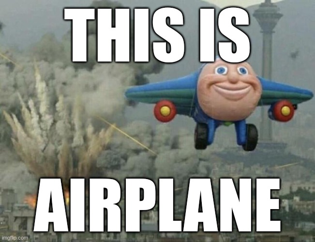 Plane flying from explosions | THIS IS; AIRPLANE | image tagged in plane flying from explosions | made w/ Imgflip meme maker