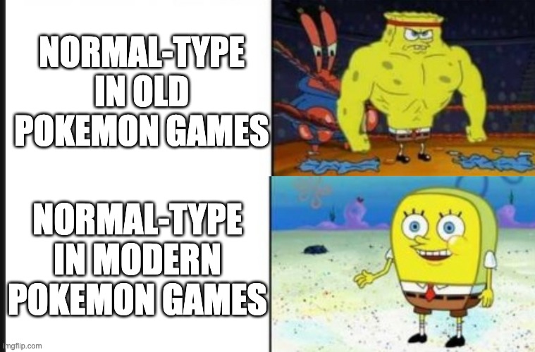 Normal-type | NORMAL-TYPE IN OLD POKEMON GAMES; NORMAL-TYPE IN MODERN POKEMON GAMES | image tagged in pokemon,weak vs strong spongebob | made w/ Imgflip meme maker