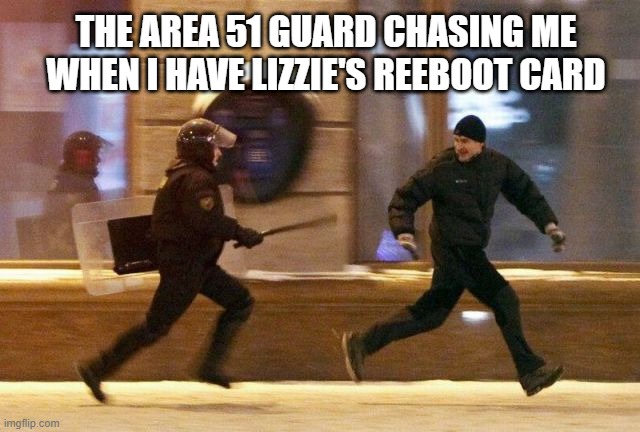Police Chasing Guy | THE AREA 51 GUARD CHASING ME WHEN I HAVE LIZZIE'S REEBOOT CARD | image tagged in police chasing guy | made w/ Imgflip meme maker