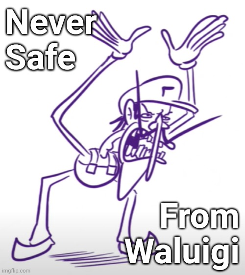 Never Safe From Waluigi | Never
Safe; From
Waluigi | image tagged in nsfw,never safe from waluigi | made w/ Imgflip meme maker