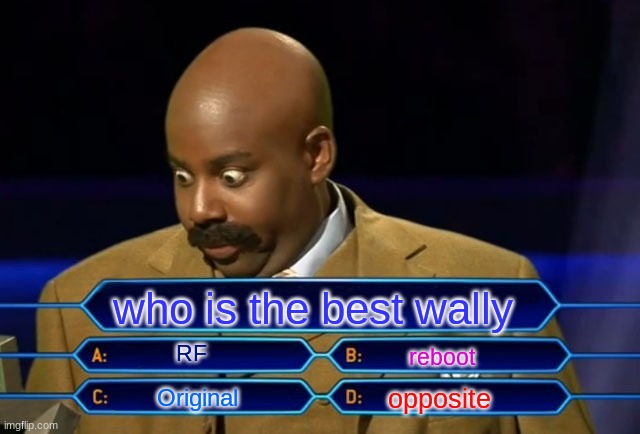 Who is the best Wally | who is the best wally; RF; reboot; opposite; Original | image tagged in who wants to be a millionaire | made w/ Imgflip meme maker