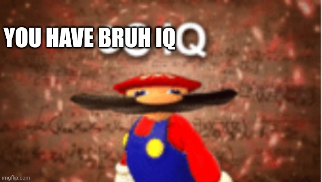 Infinite IQ | YOU HAVE BRUH IQ | image tagged in infinite iq | made w/ Imgflip meme maker
