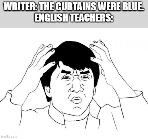 Jackie Chan WTF Meme | WRITER: THE CURTAINS WERE BLUE.
ENGLISH TEACHERS: | image tagged in memes,jackie chan wtf | made w/ Imgflip meme maker