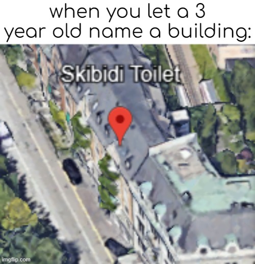 why | when you let a 3 year old name a building: | made w/ Imgflip meme maker