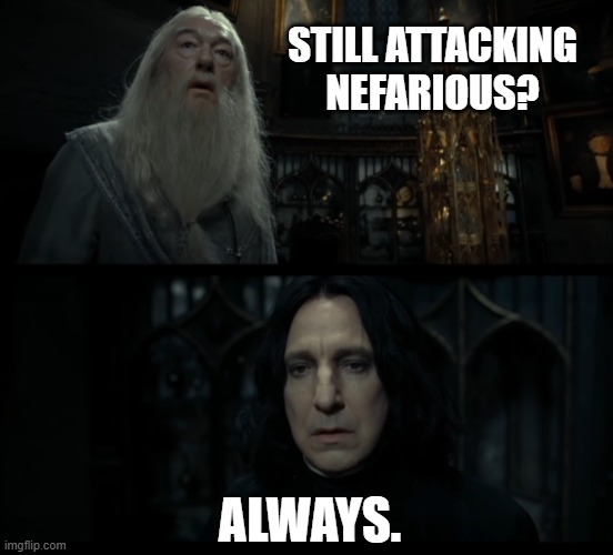 snape always | STILL ATTACKING NEFARIOUS? ALWAYS. | image tagged in snape always | made w/ Imgflip meme maker