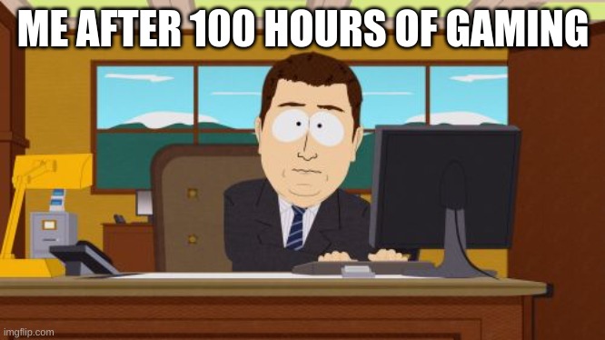 Aaaaand Its Gone | ME AFTER 100 HOURS OF GAMING | image tagged in memes,aaaaand its gone,gaming | made w/ Imgflip meme maker
