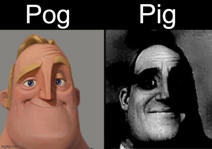 I've lost the original meme so I made my own | Pig; Pog | image tagged in traumatized mr incredible | made w/ Imgflip meme maker