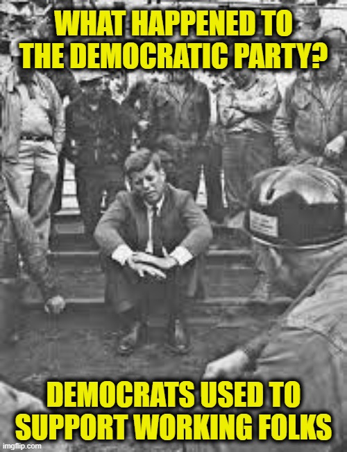 Democrats Sold Out | WHAT HAPPENED TO THE DEMOCRATIC PARTY? DEMOCRATS USED TO SUPPORT WORKING FOLKS | made w/ Imgflip meme maker