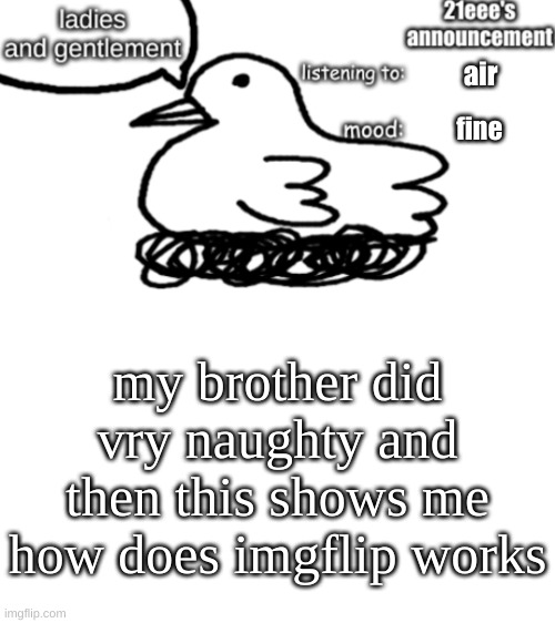21eee's announcement | air; fine; my brother did vry naughty and then this shows me how does imgflip works | image tagged in 21eee's announcement | made w/ Imgflip meme maker