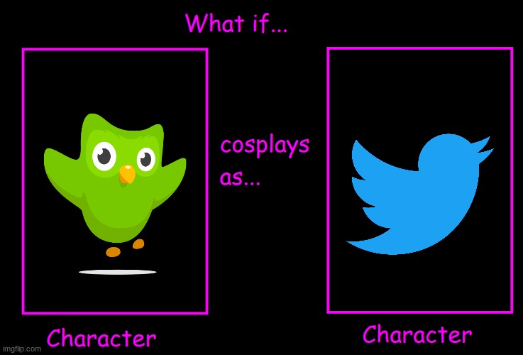 What if Character cosplay as character | image tagged in what if character cosplay as character,duolingo bird,duolingo,twitter | made w/ Imgflip meme maker