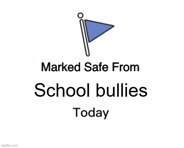 Marked Safe From | School bullies | image tagged in memes,marked safe from | made w/ Imgflip meme maker