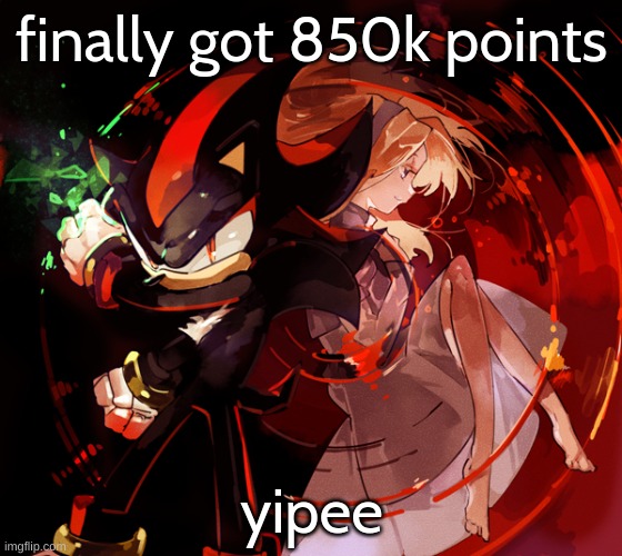edgy shadow and maria stuff kinda | finally got 850k points; yipee | image tagged in edgy shadow and maria stuff kinda | made w/ Imgflip meme maker