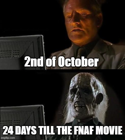 spooky time day 2 | 2nd of October; 24 DAYS TILL THE FNAF MOVIE | image tagged in memes,i'll just wait here | made w/ Imgflip meme maker