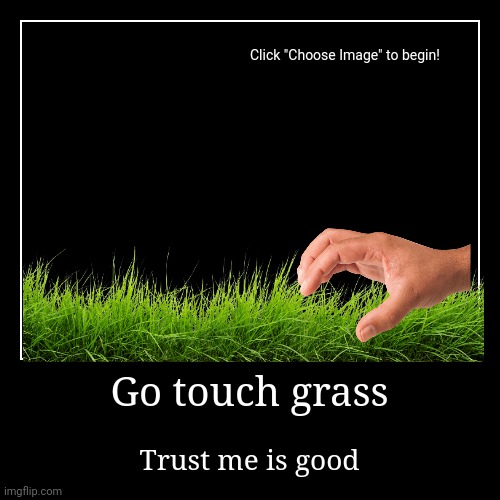 And yet they tell us to touch grass - Imgflip