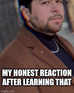 My honest reaction - Imgflip