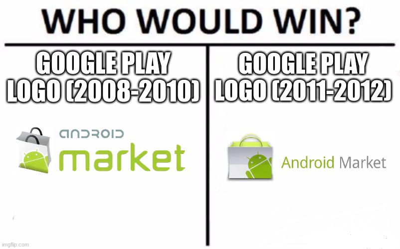 Who Would Win? Meme | GOOGLE PLAY LOGO (2008-2010); GOOGLE PLAY LOGO (2011-2012) | image tagged in memes,who would win,android,google | made w/ Imgflip meme maker