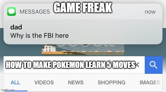 why is the FBI here? | GAME FREAK; HOW TO MAKE POKEMON LEARN 5 MOVES | image tagged in why is the fbi here | made w/ Imgflip meme maker