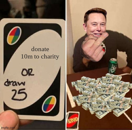 elon musk | donate 10m to charity | image tagged in memes,uno draw 25 cards | made w/ Imgflip meme maker