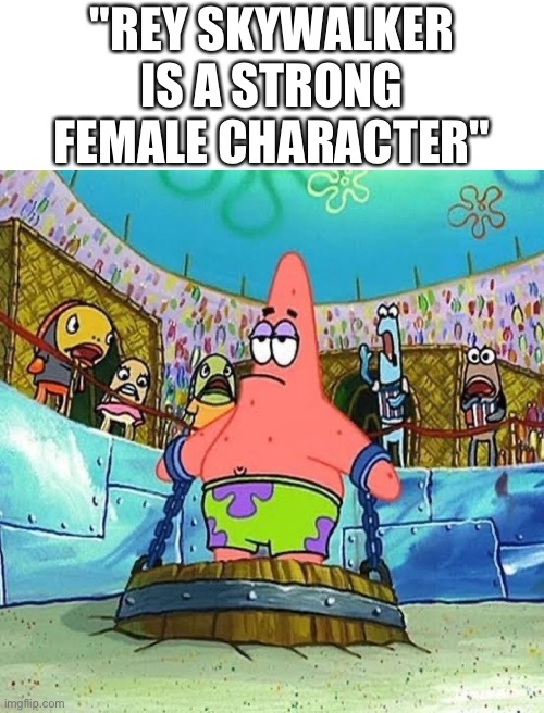 *gets abused by everyone* | "REY SKYWALKER IS A STRONG FEMALE CHARACTER" | image tagged in star wars | made w/ Imgflip meme maker