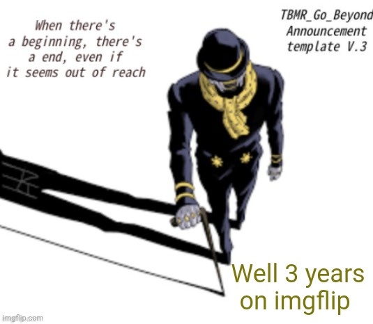 TBMR_Temp 3 | Well 3 years on imgflip | image tagged in tbmr_temp 3 | made w/ Imgflip meme maker