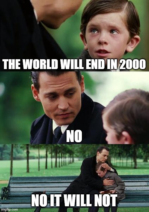 (i cant think of a title) | THE WORLD WILL END IN 2000; NO; NO IT WILL NOT | image tagged in memes,finding neverland | made w/ Imgflip meme maker