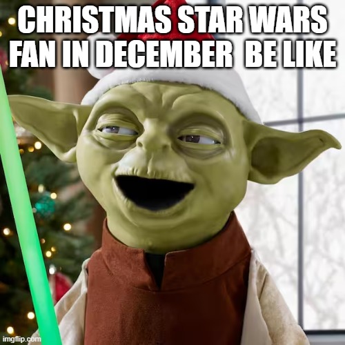 fun | CHRISTMAS STAR WARS FAN IN DECEMBER  BE LIKE | image tagged in star wars yoda | made w/ Imgflip meme maker