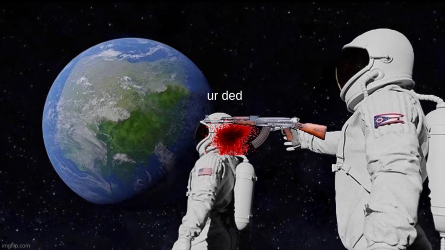 uwu | ur ded | image tagged in memes,always has been | made w/ Imgflip meme maker