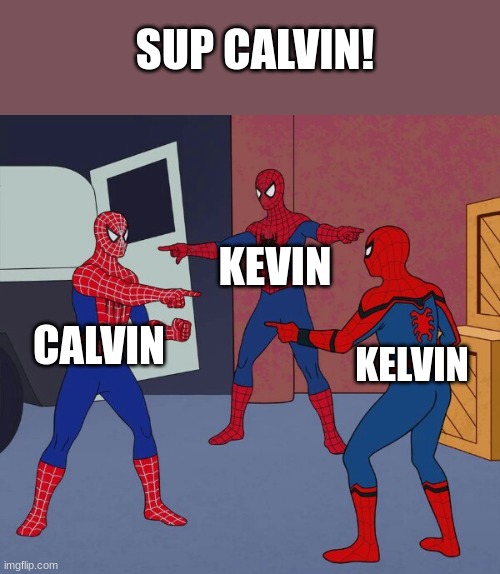 Base on true event | SUP CALVIN! KEVIN; CALVIN; KELVIN | image tagged in spider man triple | made w/ Imgflip meme maker