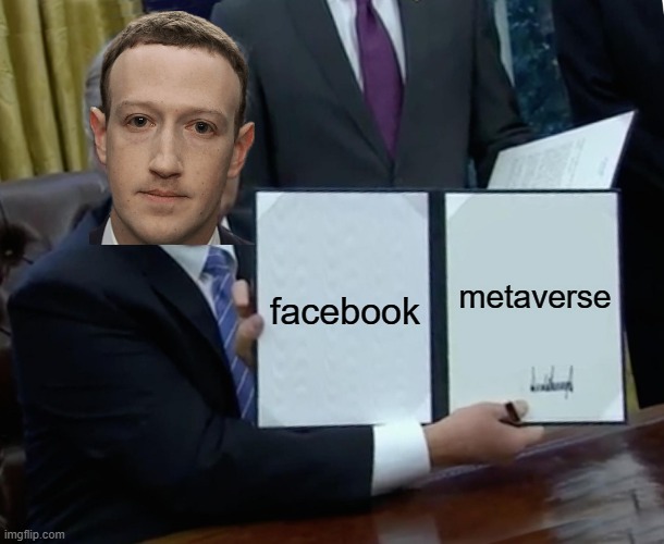mark zuckerberg metaverse | facebook; metaverse | image tagged in memes,trump bill signing | made w/ Imgflip meme maker