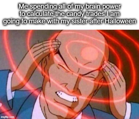 I'll give you two kit kats for a bag of skittles | Me spending all of my brain power to calculate the candy trades I am going to make with my sister after Halloween | image tagged in anime guy brain waves,brain,think,candy,halloween,siblings | made w/ Imgflip meme maker