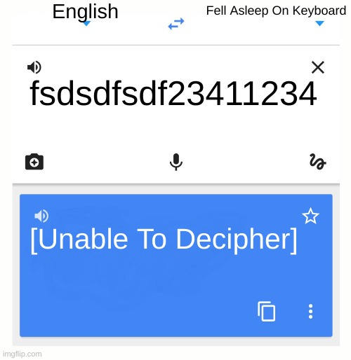 Google Translate | English Fell Asleep On Keyboard fsdsdfsdf23411234 [Unable To Decipher] | image tagged in google translate | made w/ Imgflip meme maker