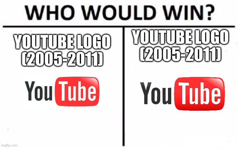 Who Would Win? | YOUTUBE LOGO (2005-2011); YOUTUBE LOGO (2005-2011) | image tagged in memes,who would win,youtube | made w/ Imgflip meme maker