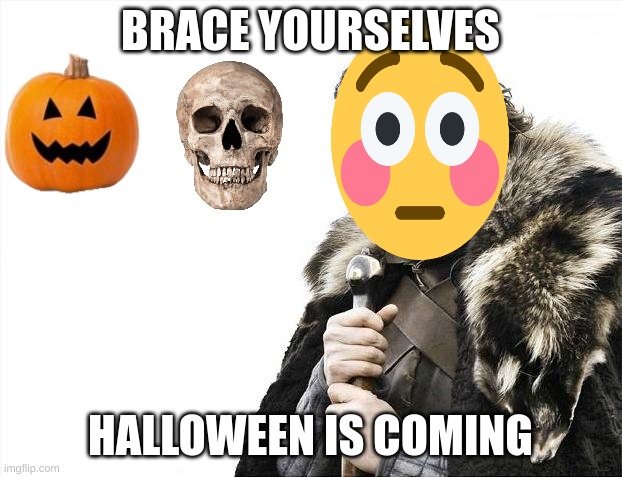 spooky meme #2 | BRACE YOURSELVES; HALLOWEEN IS COMING | image tagged in memes,brace yourselves x is coming | made w/ Imgflip meme maker