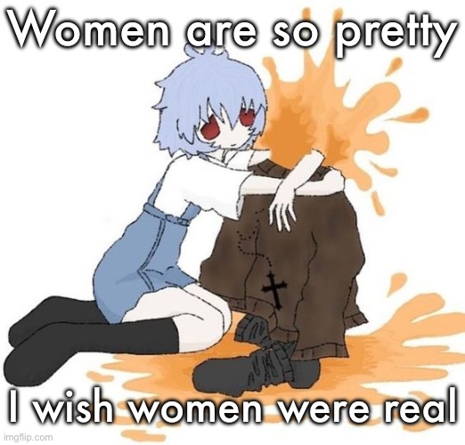 rei | Women are so pretty; I wish women were real | image tagged in rei | made w/ Imgflip meme maker