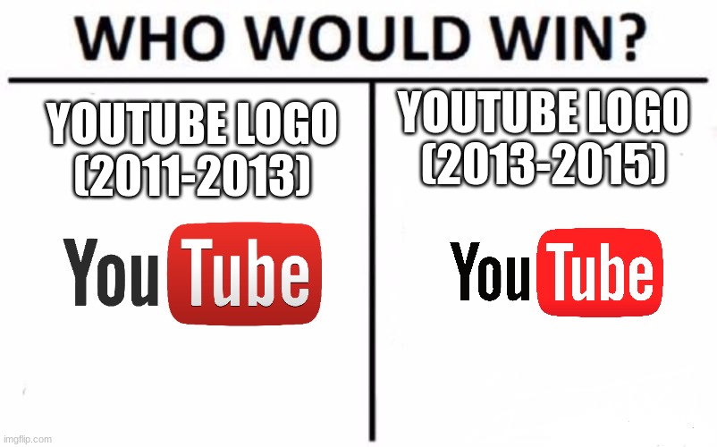 Who Would Win? Meme | YOUTUBE LOGO (2013-2015); YOUTUBE LOGO (2011-2013) | image tagged in memes,who would win,youtube | made w/ Imgflip meme maker