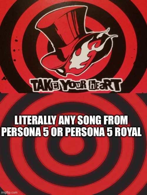 Persona Calling card | LITERALLY ANY SONG FROM PERSONA 5 OR PERSONA 5 ROYAL | image tagged in persona calling card | made w/ Imgflip meme maker