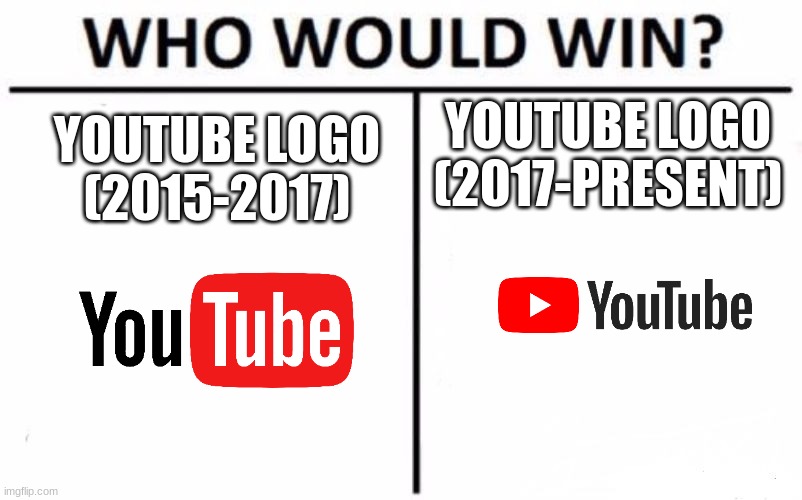 Who Would Win? | YOUTUBE LOGO (2017-PRESENT); YOUTUBE LOGO (2015-2017) | image tagged in memes,who would win,youtube | made w/ Imgflip meme maker