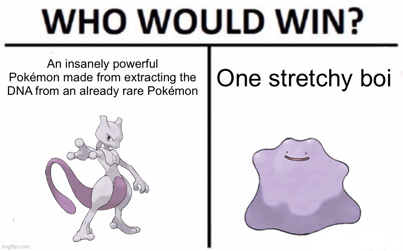 I’m not sure, who would? | An insanely powerful Pokémon made from extracting the DNA from an already rare Pokémon; One stretchy boi | image tagged in memes,who would win | made w/ Imgflip meme maker