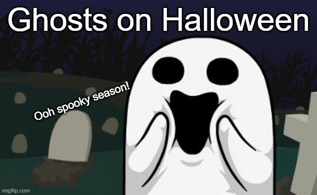 Halloween brings ghosts | Ghosts on Halloween; Ooh spooky season! | image tagged in halloween | made w/ Imgflip meme maker