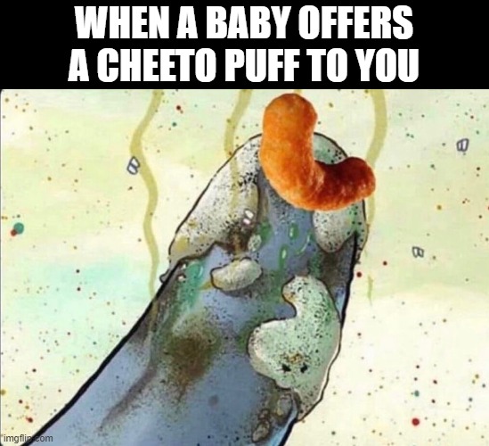 cheetos | WHEN A BABY OFFERS A CHEETO PUFF TO YOU | image tagged in cheetos | made w/ Imgflip meme maker