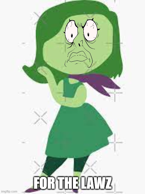 lawz | FOR THE LAWZ | image tagged in lawz,inside out,disgust,steven universe,you clod,peridot | made w/ Imgflip meme maker