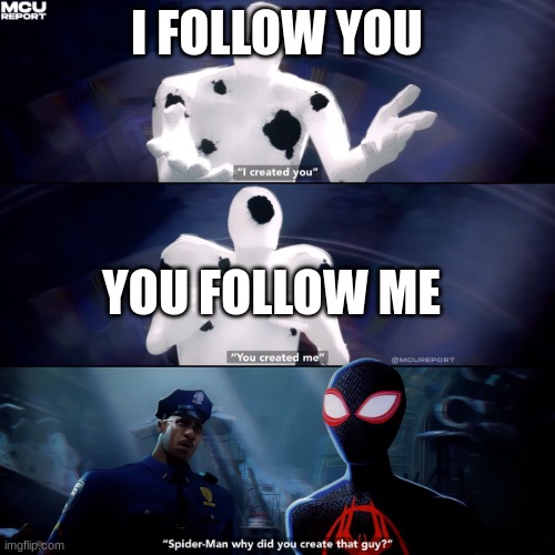 Spider-Man why did you create that guy? | I FOLLOW YOU YOU FOLLOW ME | image tagged in spider-man why did you create that guy | made w/ Imgflip meme maker