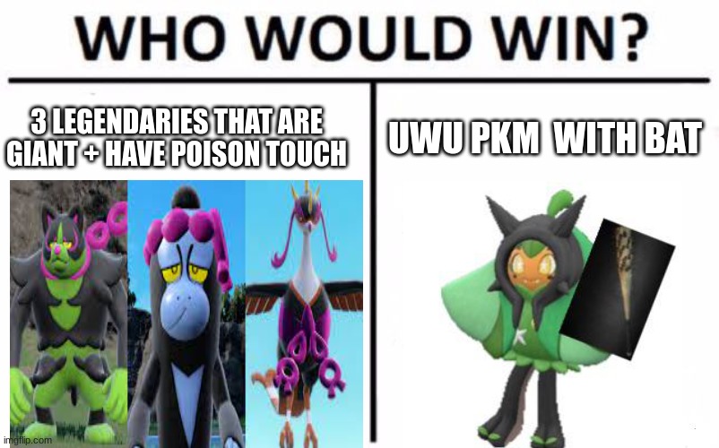 Like... How? | 3 LEGENDARIES THAT ARE GIANT + HAVE POISON TOUCH; UWU PKM  WITH BAT | image tagged in memes,who would win,fun | made w/ Imgflip meme maker